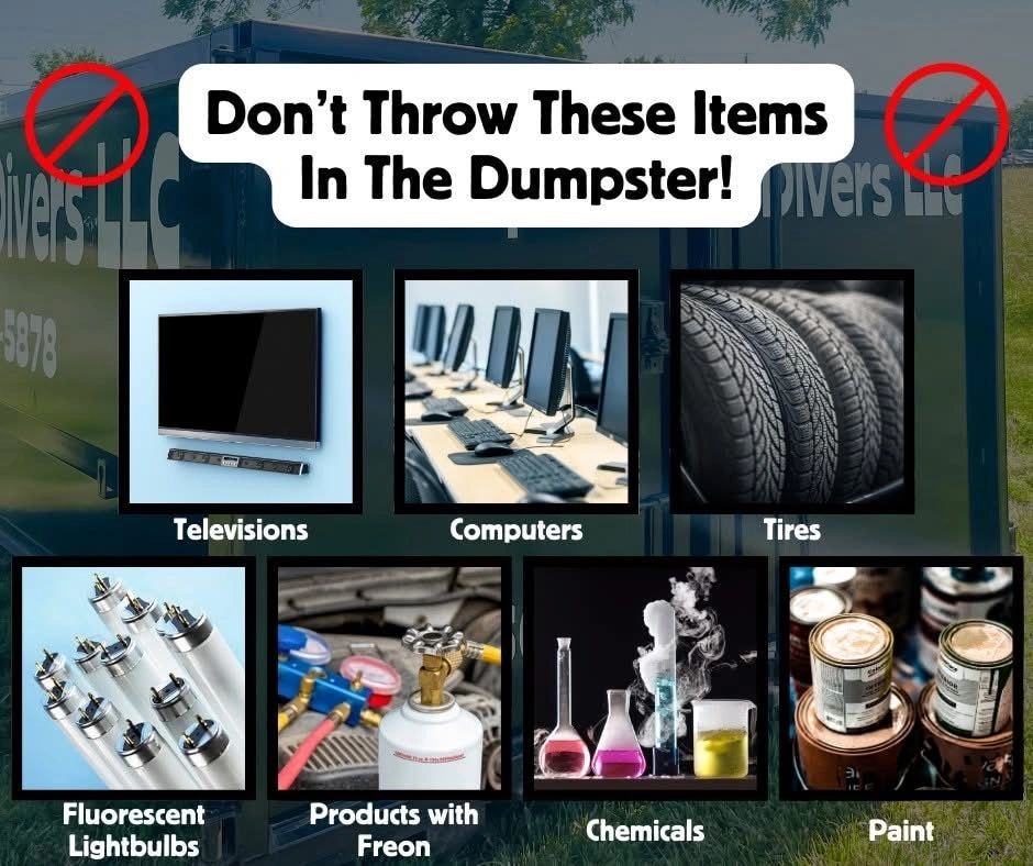 Items not allowed in dumpsters: Televisions, Computers, Tires, Fluorescent Lightbulbs, Products with Freon, Chemicals, Paint